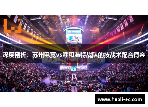 深度剖析：苏州电竞vs呼和浩特战队的技战术配合博弈