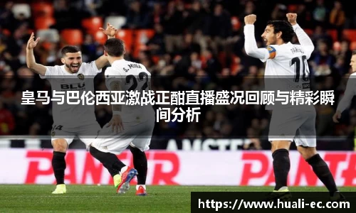 皇马与巴伦西亚激战正酣直播盛况回顾与精彩瞬间分析