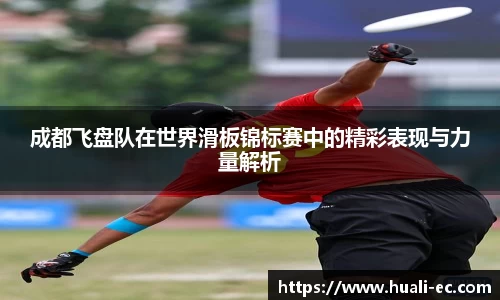 成都飞盘队在世界滑板锦标赛中的精彩表现与力量解析